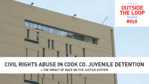 This week we explore civil rights abuses in Cook County Temporary Juvenile Detention. (Photo credit: Mike Stephen/WGN Radio)